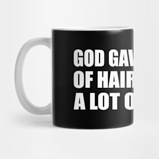 God gave me a lot of hair, but not a lot of height Mug